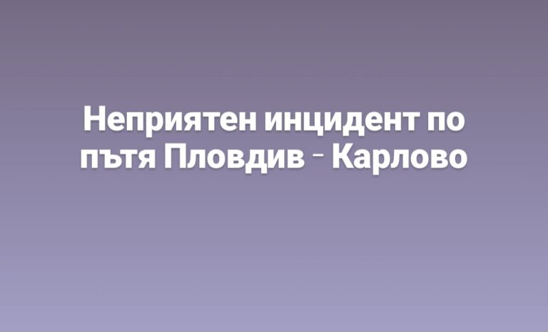 Неприятен инцидент по пътя Пловдив – Карлово